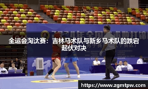 全运会淘汰赛：吉林马术队与新乡马术队的跌宕起伏对决